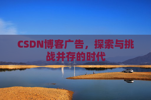 CSDN博客广告，探索与挑战并存的时代