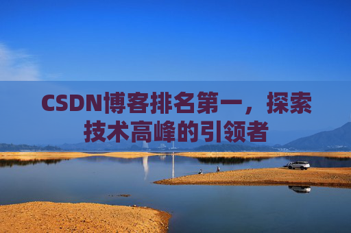 CSDN博客排名第一,探索技术高峰的引领者